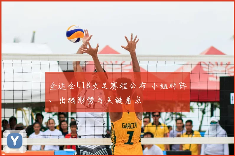 全运会U18女足赛程公布 小组对阵、出线形势与关键看点