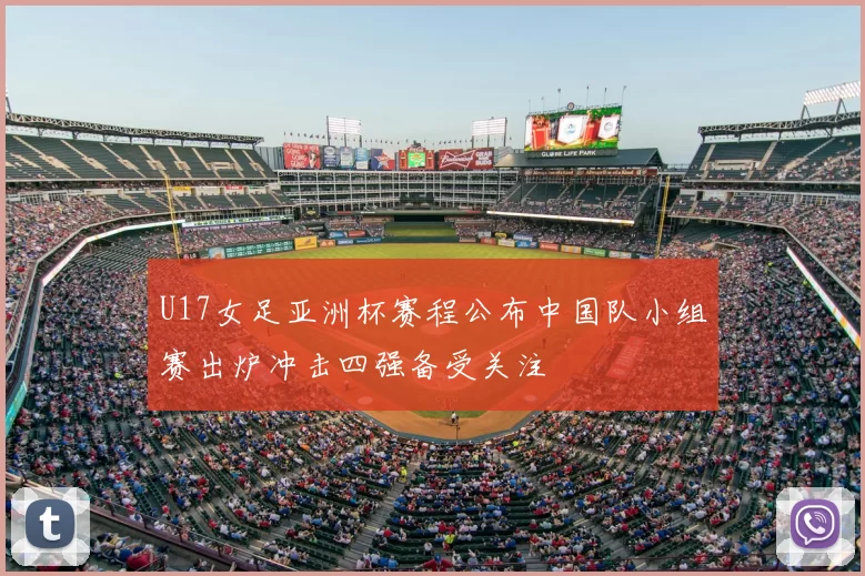 U17女足亚洲杯赛程公布中国队小组赛出炉冲击四强备受关注