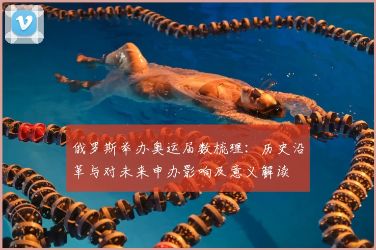 俄罗斯举办奥运届数梳理：历史沿革与对未来申办影响及意义解读