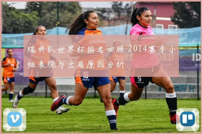 瑞典队世界杯排名回顾 2014赛季小组表现与出局原因分析