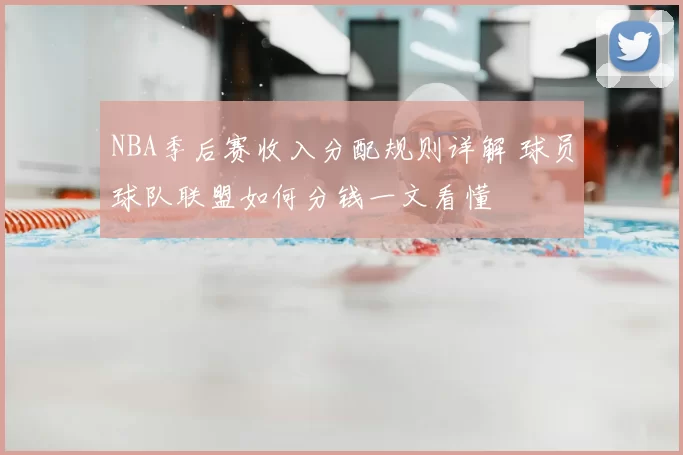 NBA季后赛收入分配规则详解 球员球队联盟如何分钱一文看懂