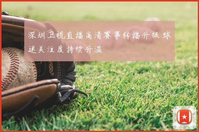 深圳卫视直播高清赛事转播升级 球迷关注度持续升温