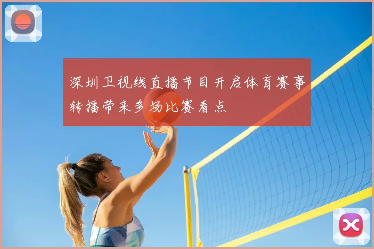 深圳卫视线直播节目开启体育赛事转播带来多场比赛看点