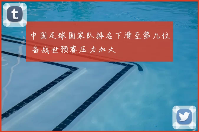 中国足球国家队排名下滑至第几位 备战世预赛压力加大