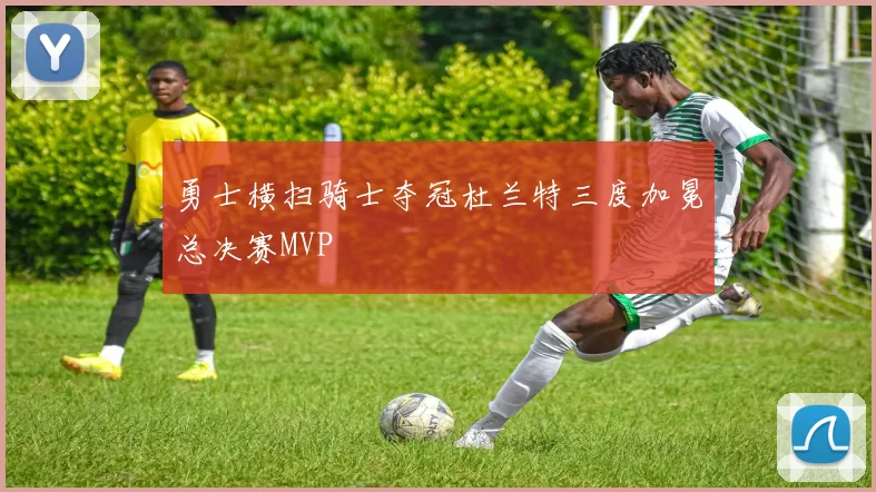 勇士横扫骑士夺冠杜兰特三度加冕总决赛MVP