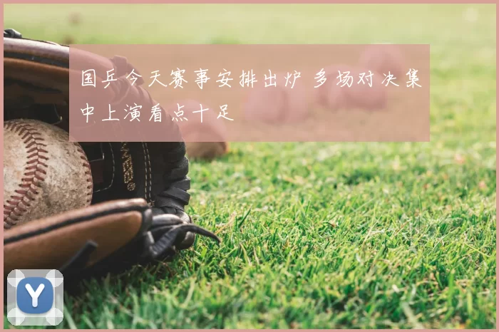 国乒今天赛事安排出炉 多场对决集中上演看点十足